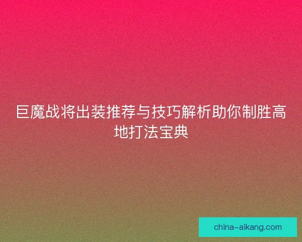 巨魔战将出装推荐与技巧解析助你制胜高地打法宝典